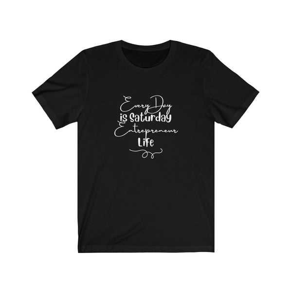 Every Day is Saturday Entrepreneur Life Graphic T-Shirt