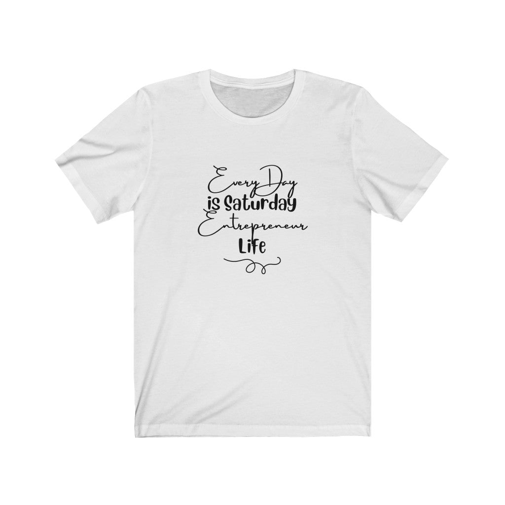 Every Day is Saturday Entrepreneur Life Graphic T-Shirt