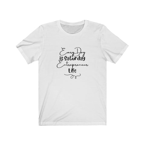 Every Day is Saturday Entrepreneur Life Graphic T-Shirt